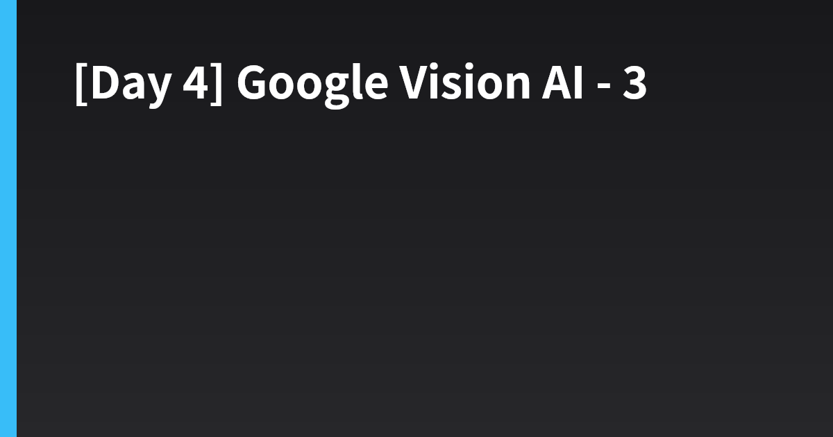 [Day 4] Google Vision AI - 3