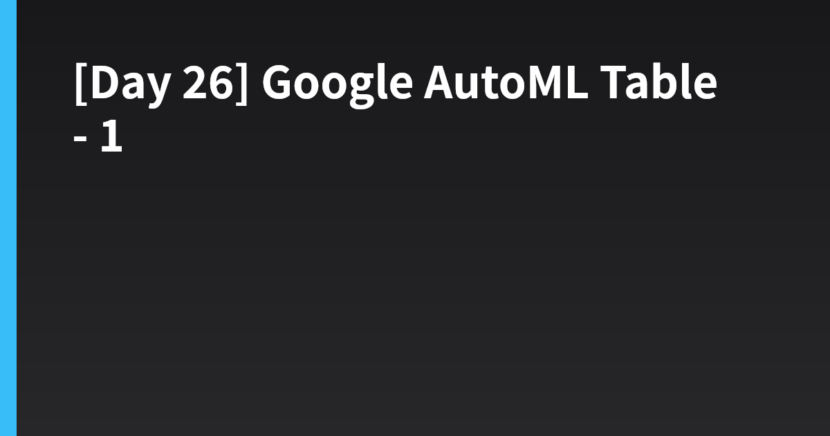 [Day 26] Google AutoML Table - 1