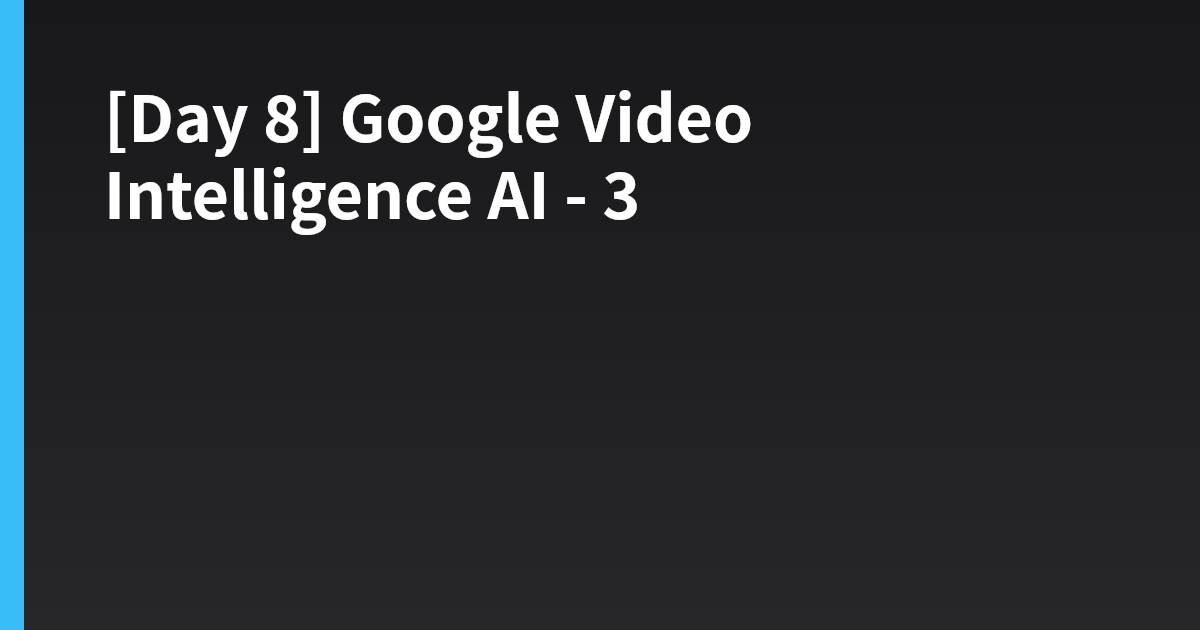 [Day 8] Google Video Intelligence AI - 3