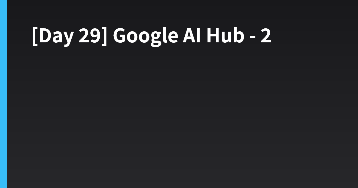 [Day 29] Google AI Hub - 2